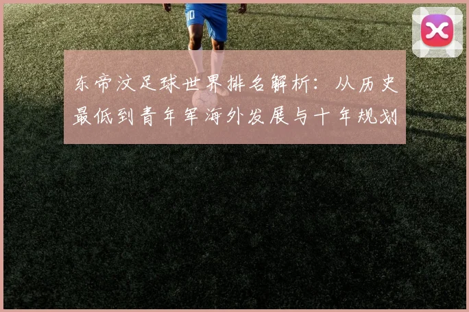 东帝汶足球世界排名解析:从历史最低到青年军海外发展与十年规划